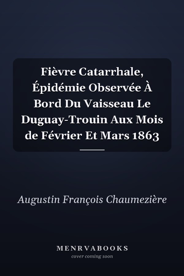 Fièvre Catarrhale, Épidémie Observée À Bord Du Vaisseau Le Duguay-Trouin Aux Mois de Février Et Mars 1863