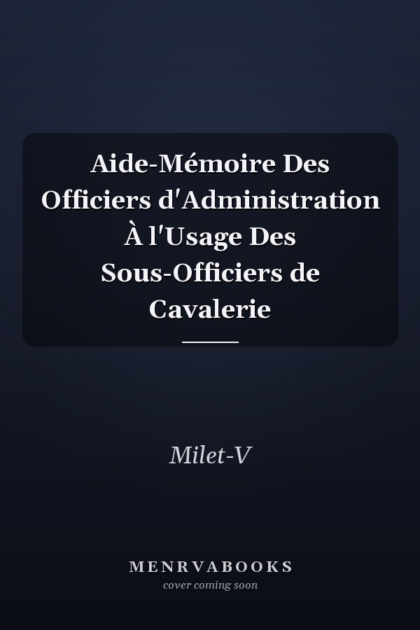 Aide-Mémoire Des Officiers d'Administration À l'Usage Des Sous-Officiers de Cavalerie