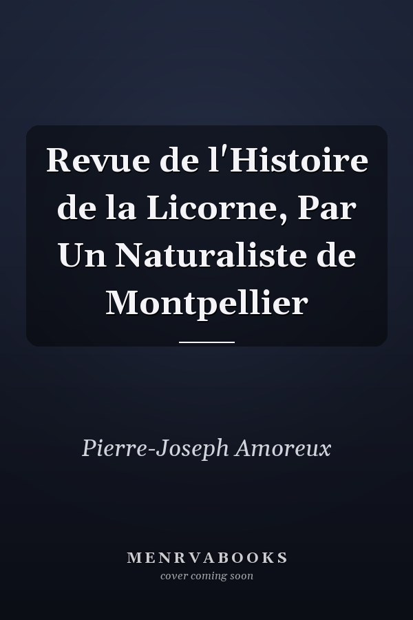 Revue de l'Histoire de la Licorne, Par Un Naturaliste de Montpellier