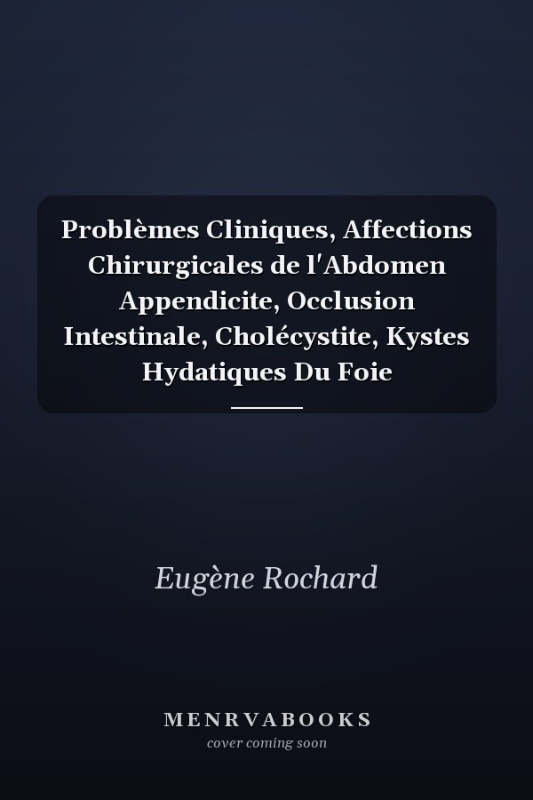 Problèmes Cliniques, Affections Chirurgicales de l'Abdomen Appendicite, Occlusion Intestinale, Cholécystite, Kystes Hydatiques Du Foie