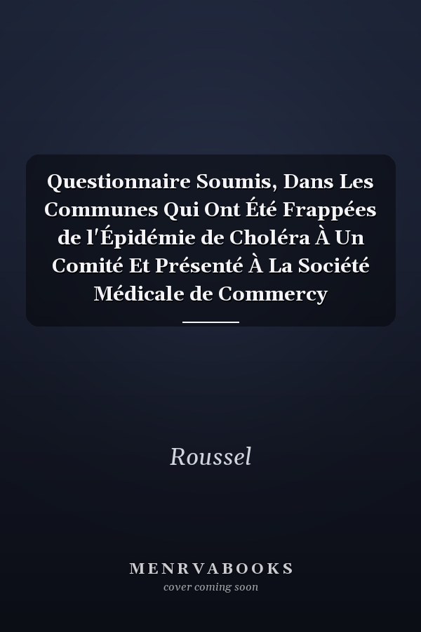 Questionnaire Soumis, Dans Les Communes Qui Ont Été Frappées de l'Épidémie de Choléra À Un Comité Et Présenté À La Société Médicale de Commercy