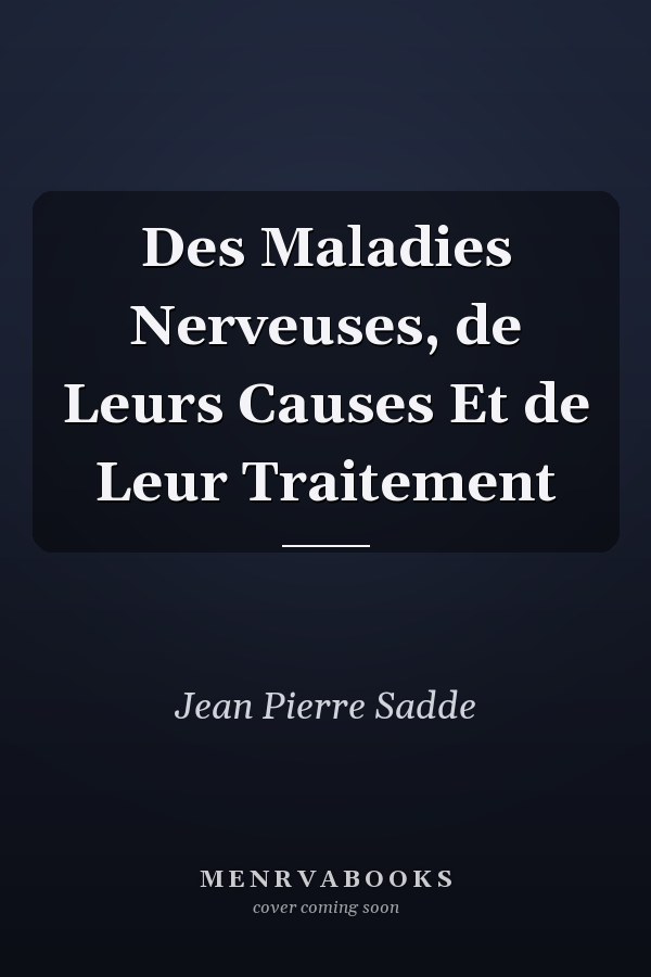 Des Maladies Nerveuses, de Leurs Causes Et de Leur Traitement