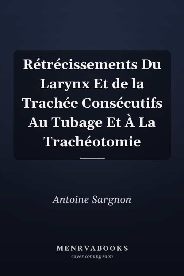 Rétrécissements Du Larynx Et de la Trachée Consécutifs Au Tubage Et À La Trachéotomie