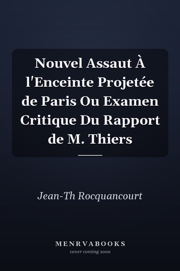 Nouvel Assaut À l'Enceinte Projetée de Paris Ou Examen Critique Du Rapport de M. Thiers