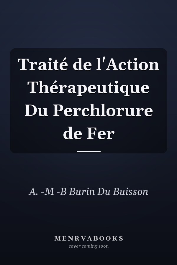 Traité de l'Action Thérapeutique Du Perchlorure de Fer