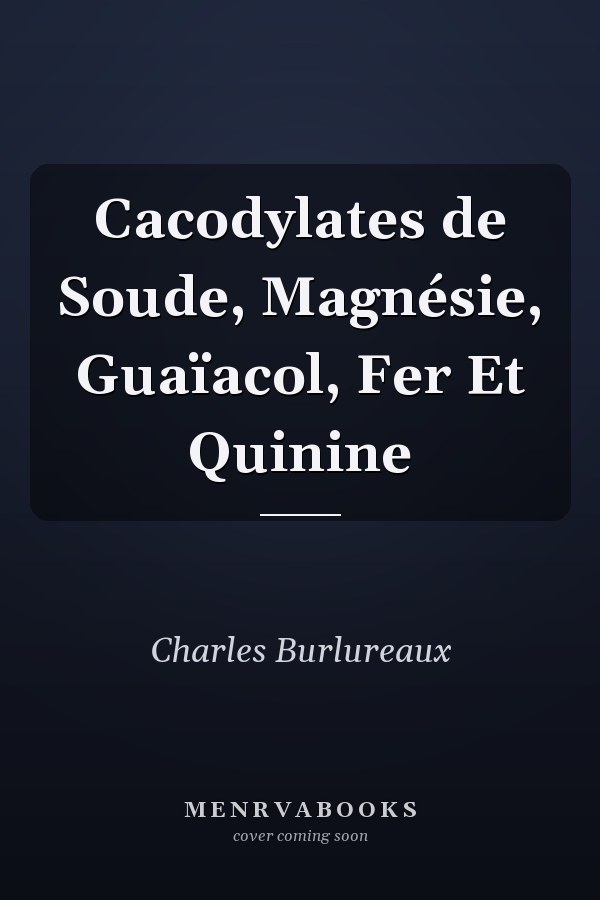 Cacodylates de Soude, Magnésie, Guaïacol, Fer Et Quinine
