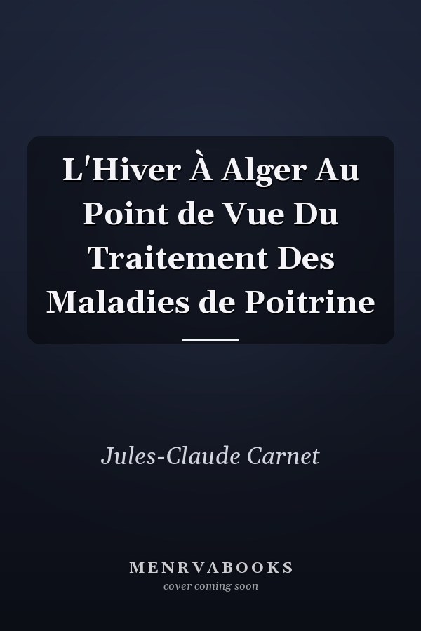 L'Hiver À Alger Au Point de Vue Du Traitement Des Maladies de Poitrine
