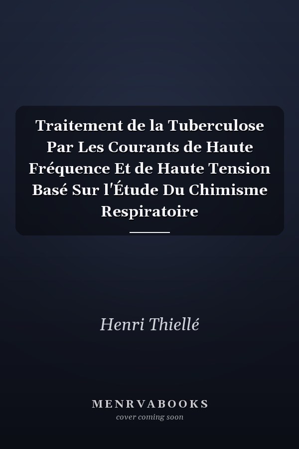 Traitement de la Tuberculose Par Les Courants de Haute Fréquence Et de Haute Tension Basé Sur l'Étude Du Chimisme Respiratoire