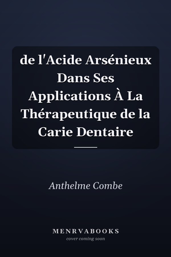 de l'Acide Arsénieux Dans Ses Applications À La Thérapeutique de la Carie Dentaire