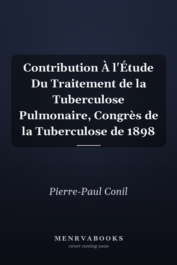 Contribution À l'Étude Du Traitement de la Tuberculose Pulmonaire, Congrès de la Tuberculose de 1898