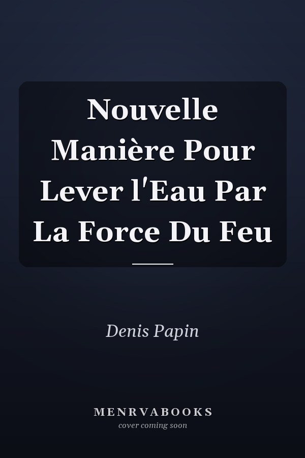 Nouvelle Manière Pour Lever l'Eau Par La Force Du Feu