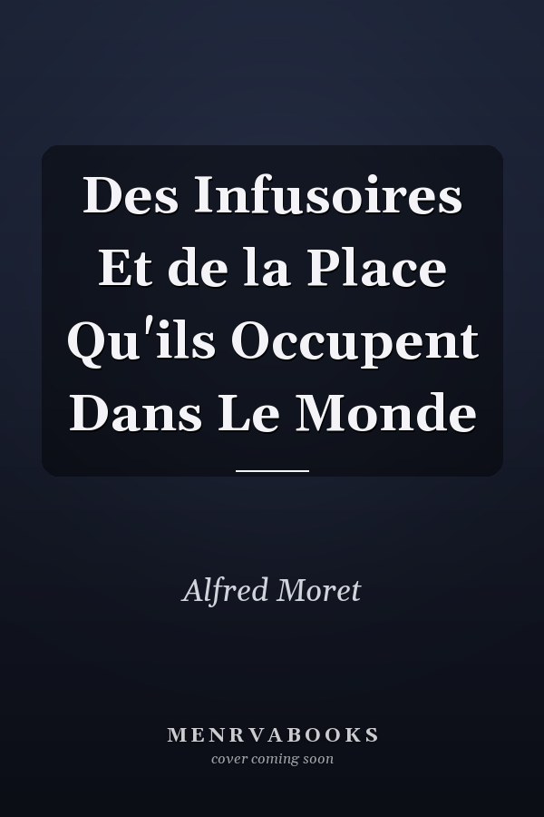 Des Infusoires Et de la Place Qu'ils Occupent Dans Le Monde