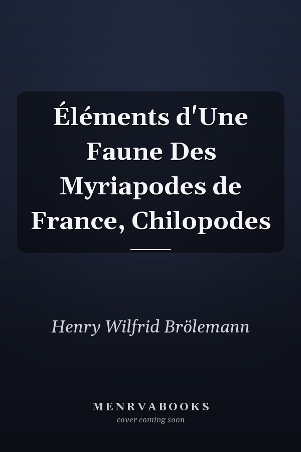 Éléments d'Une Faune Des Myriapodes de France, Chilopodes
