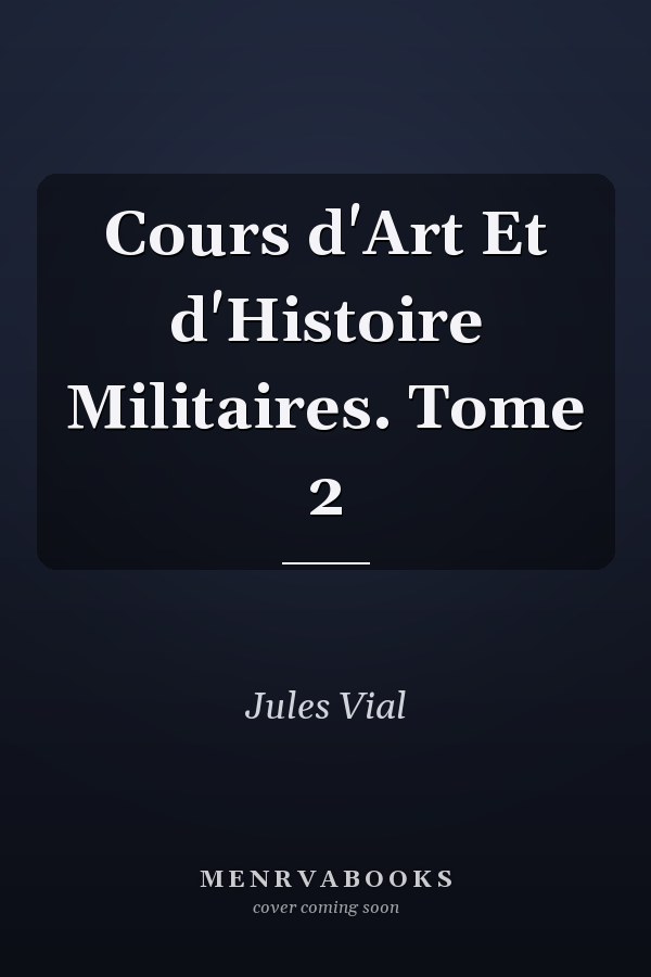 Cours d'Art Et d'Histoire Militaires. Tome 2