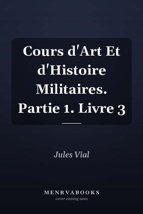 Cours d'Art Et d'Histoire Militaires. Partie 1. Livre 3
