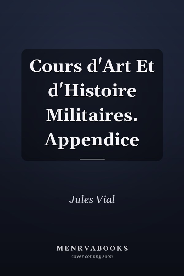 Cours d'Art Et d'Histoire Militaires. Appendice