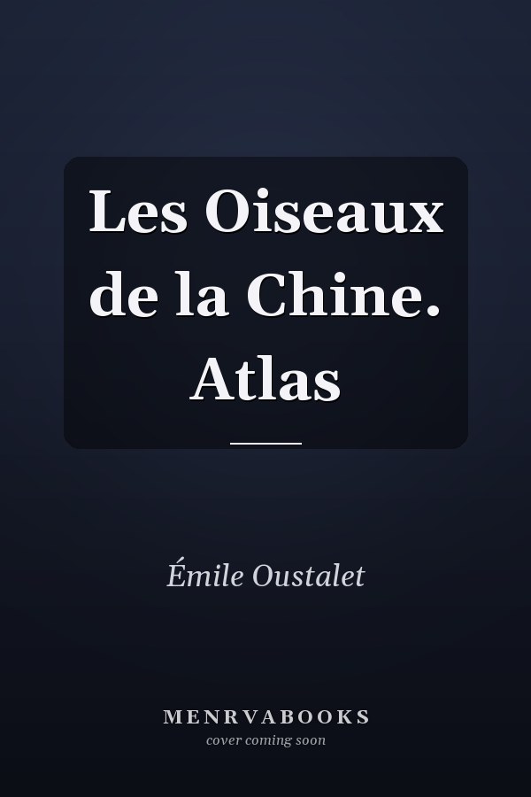 Les Oiseaux de la Chine. Atlas