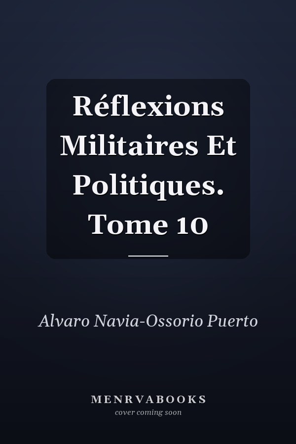 Réflexions Militaires Et Politiques. Tome 10