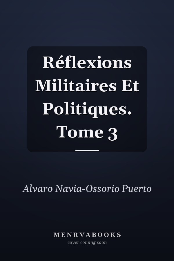 Réflexions Militaires Et Politiques. Tome 3