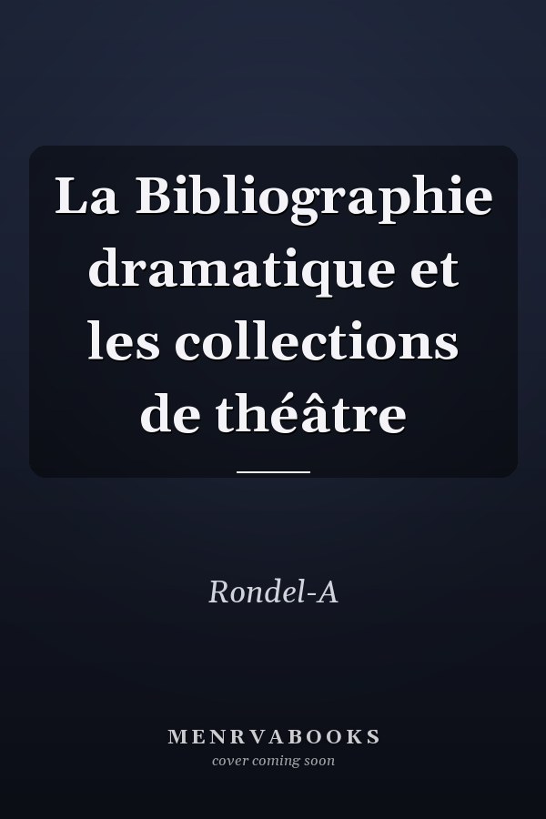 La Bibliographie dramatique et les collections de théâtre