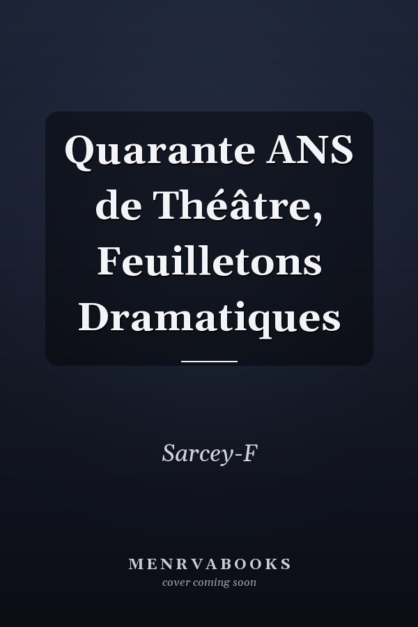 Quarante ANS de Théâtre, Feuilletons Dramatiques