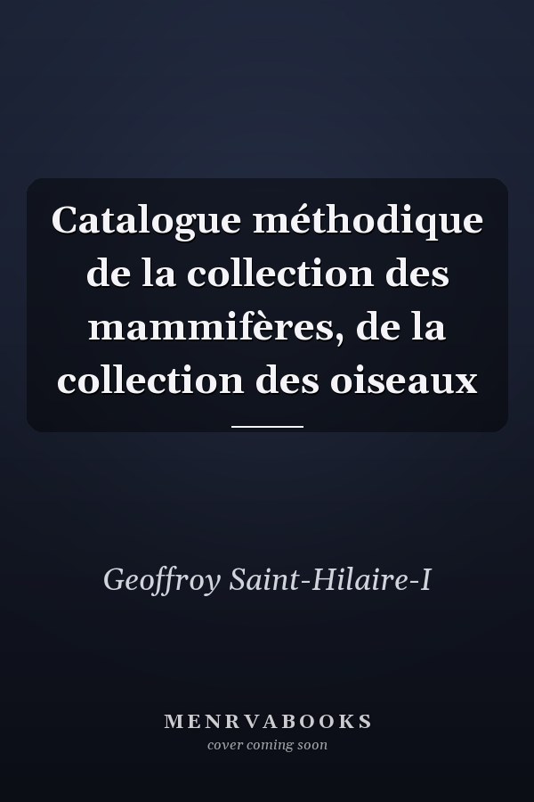 Catalogue méthodique de la collection des mammifères, de la collection des oiseaux
