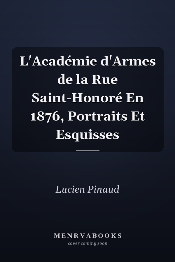 L'Académie d'Armes de la Rue Saint-Honoré En 1876, Portraits Et Esquisses