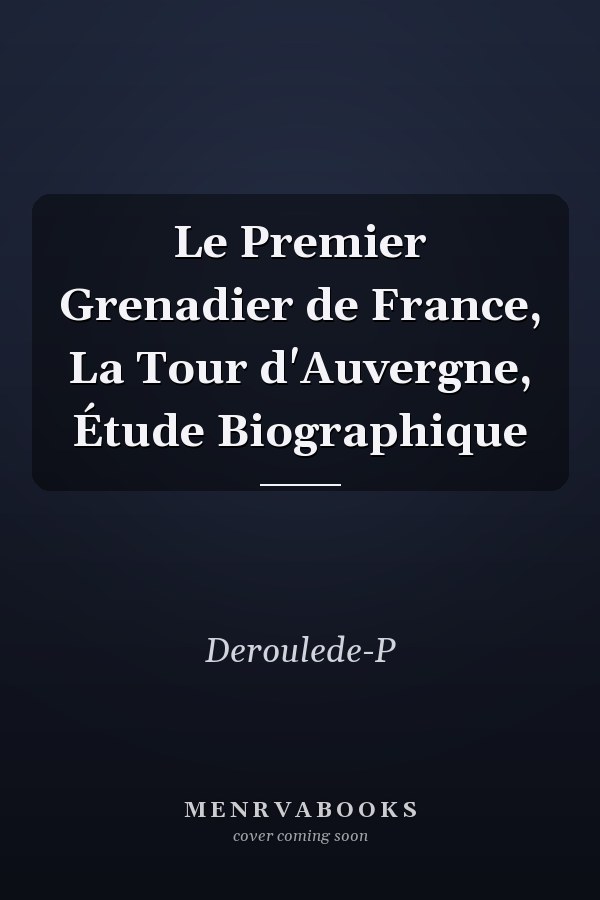 Le Premier Grenadier de France, La Tour d'Auvergne, Étude Biographique