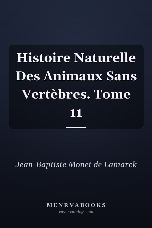 Histoire Naturelle Des Animaux Sans Vertèbres. Tome 11