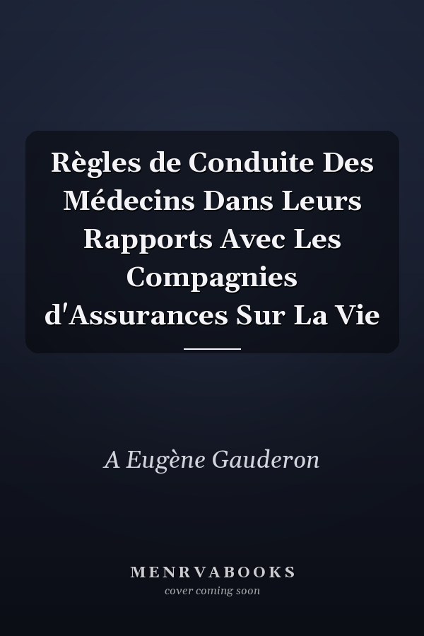 Règles de Conduite Des Médecins Dans Leurs Rapports Avec Les Compagnies d'Assurances Sur La Vie