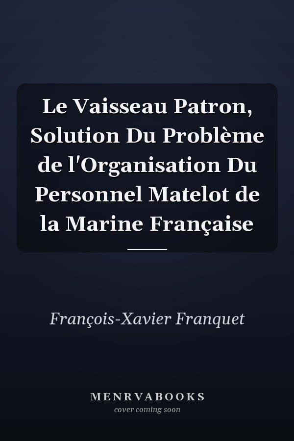 Le Vaisseau Patron, Solution Du Problème de l'Organisation Du Personnel Matelot de la Marine Française