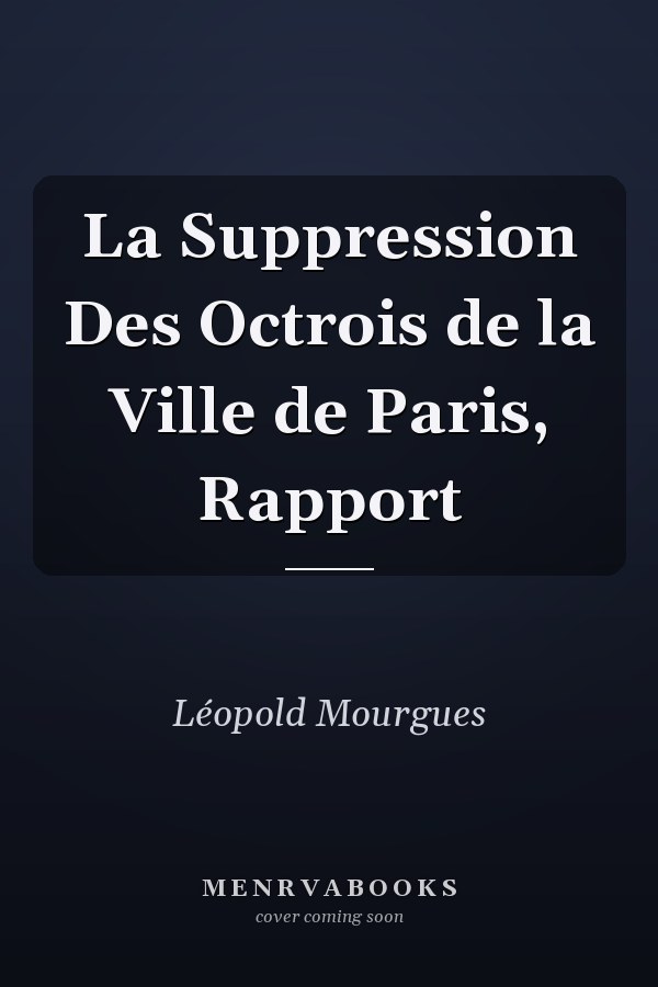 La Suppression Des Octrois de la Ville de Paris, Rapport