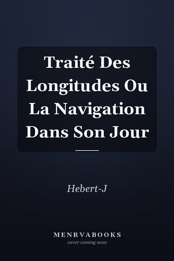 Traité Des Longitudes Ou La Navigation Dans Son Jour