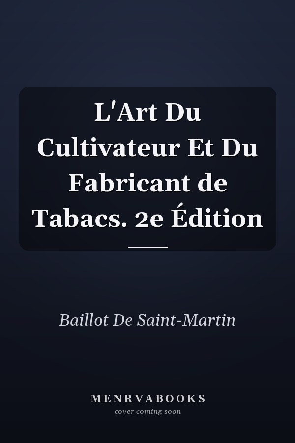 L'Art Du Cultivateur Et Du Fabricant de Tabacs. 2e Édition