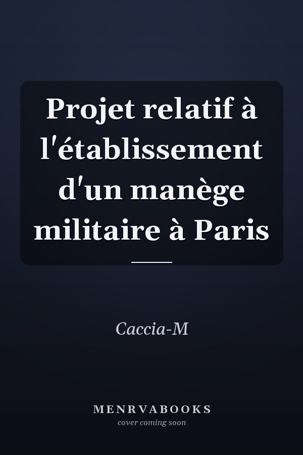 Projet relatif à l'établissement d'un manège militaire à Paris