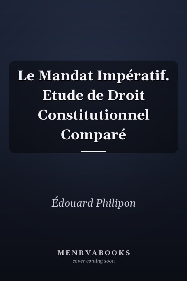 Le Mandat Impératif. Etude de Droit Constitutionnel Comparé