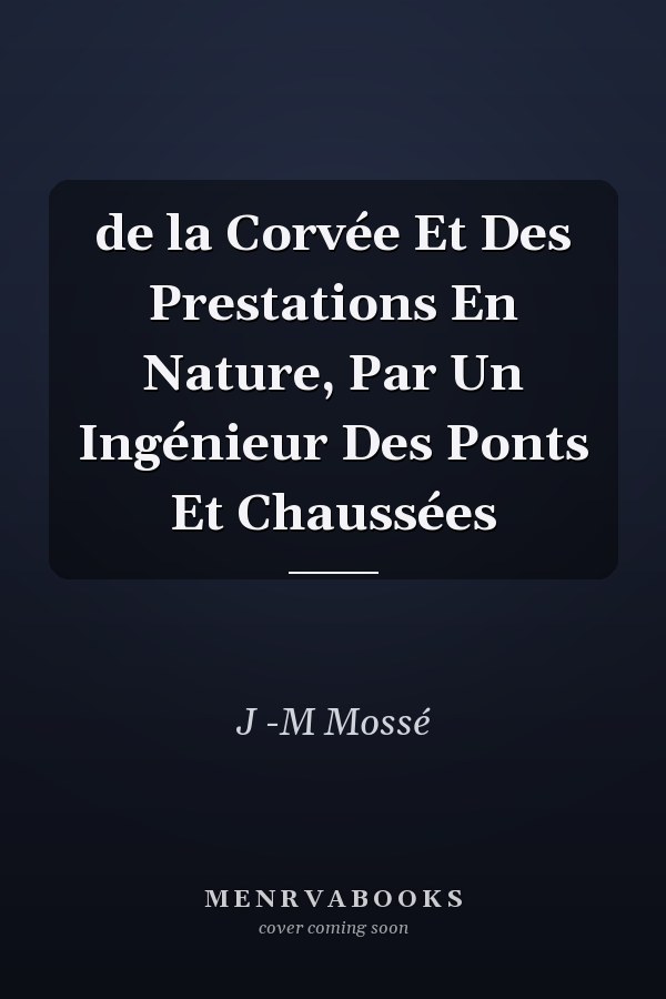 de la Corvée Et Des Prestations En Nature, Par Un Ingénieur Des Ponts Et Chaussées