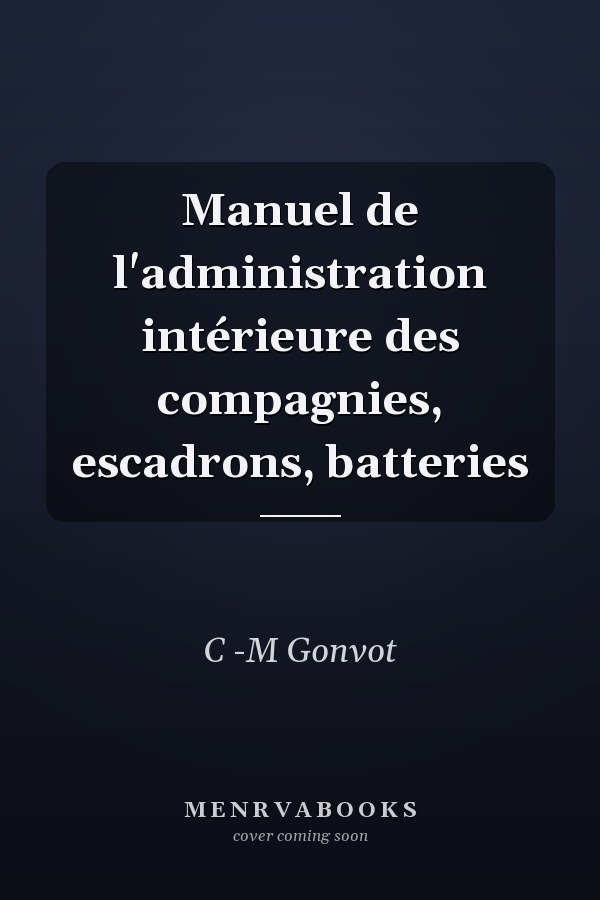 Manuel de l'administration intérieure des compagnies, escadrons, batteries