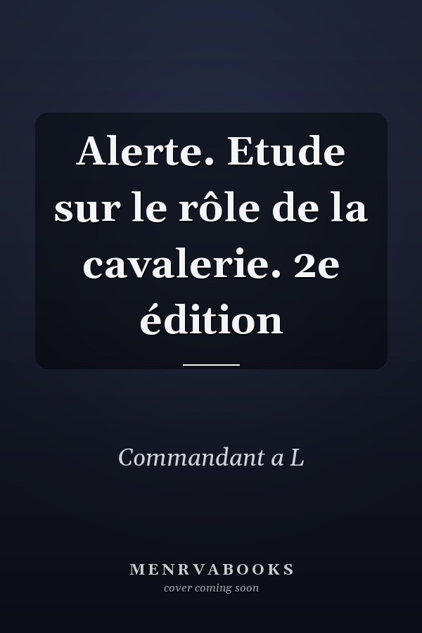 Alerte. Etude sur le rôle de la cavalerie. 2e édition