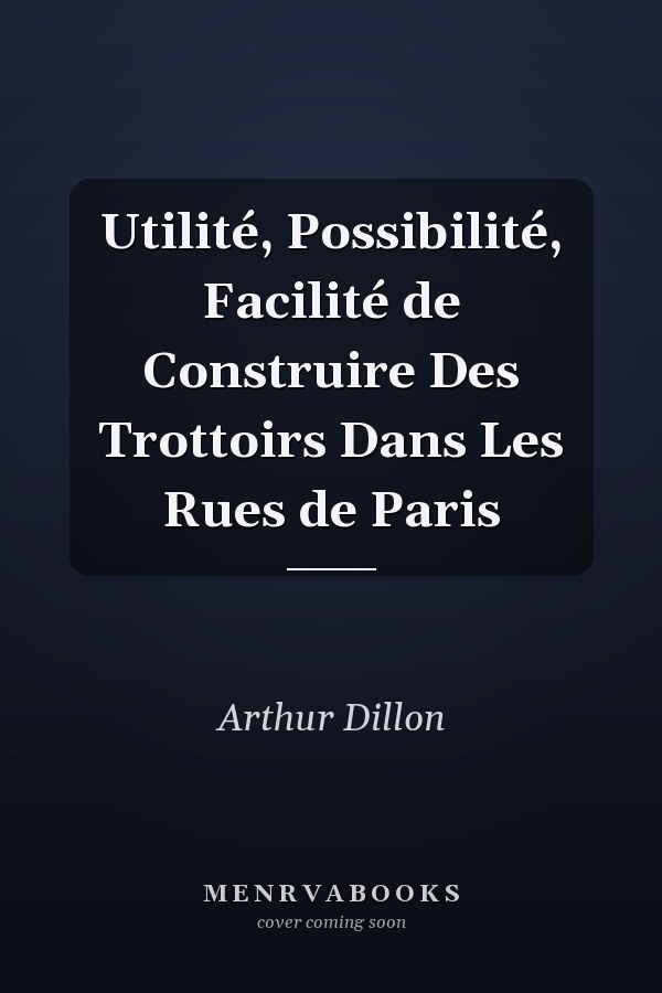 Utilité, Possibilité, Facilité de Construire Des Trottoirs Dans Les Rues de Paris