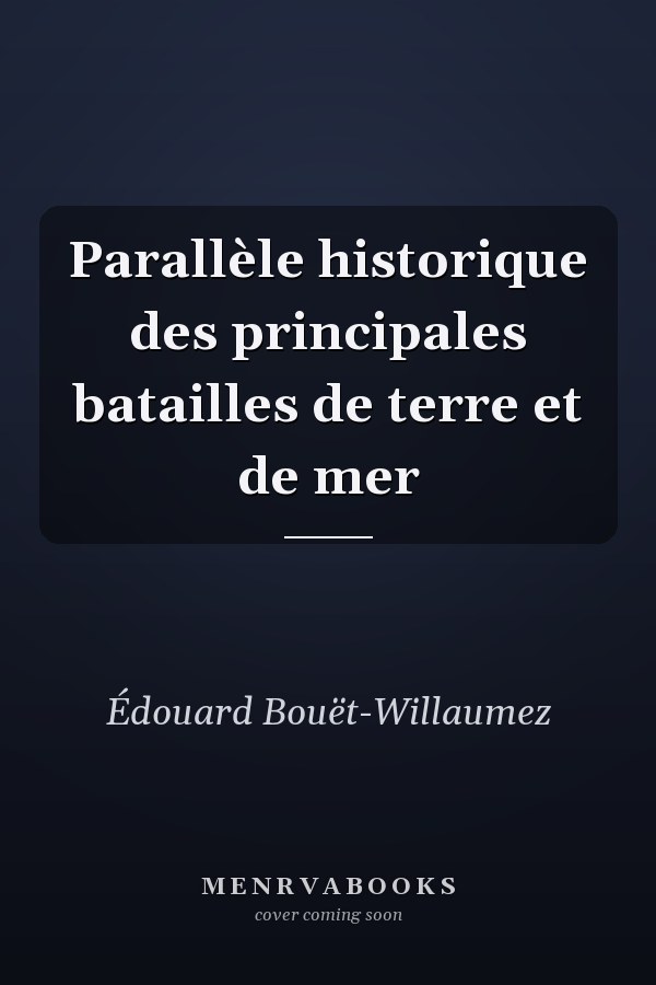Parallèle historique des principales batailles de terre et de mer