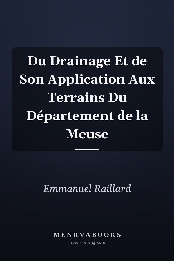 Du Drainage Et de Son Application Aux Terrains Du Département de la Meuse
