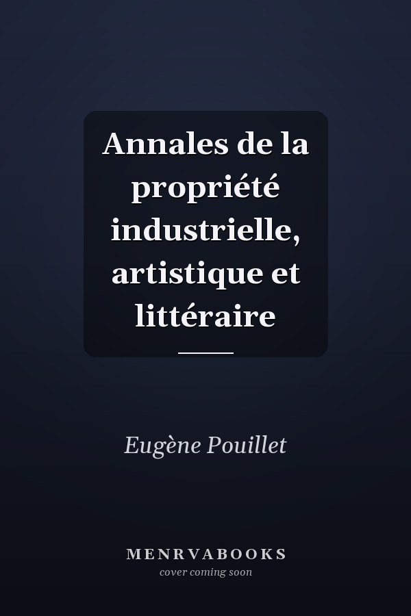 Annales de la propriété industrielle, artistique et littéraire