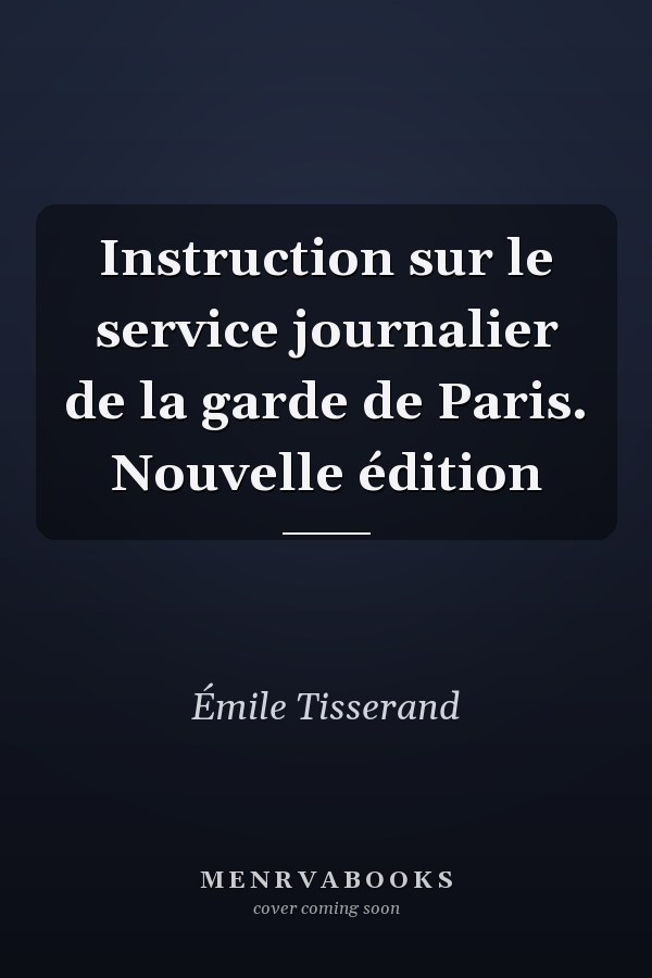 Instruction sur le service journalier de la garde de Paris. Nouvelle édition