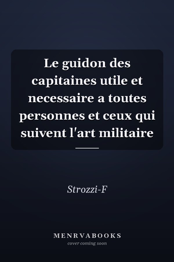 Le guidon des capitaines utile et necessaire a toutes personnes et ceux qui suivent l'art militaire
