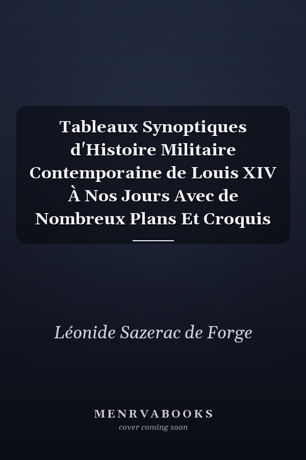 Tableaux Synoptiques d'Histoire Militaire Contemporaine de Louis XIV À Nos Jours Avec de Nombreux Plans Et Croquis