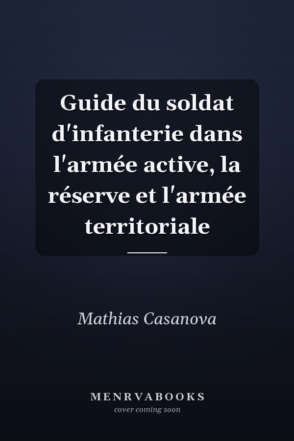 Guide du soldat d'infanterie dans l'armée active, la réserve et l'armée territoriale