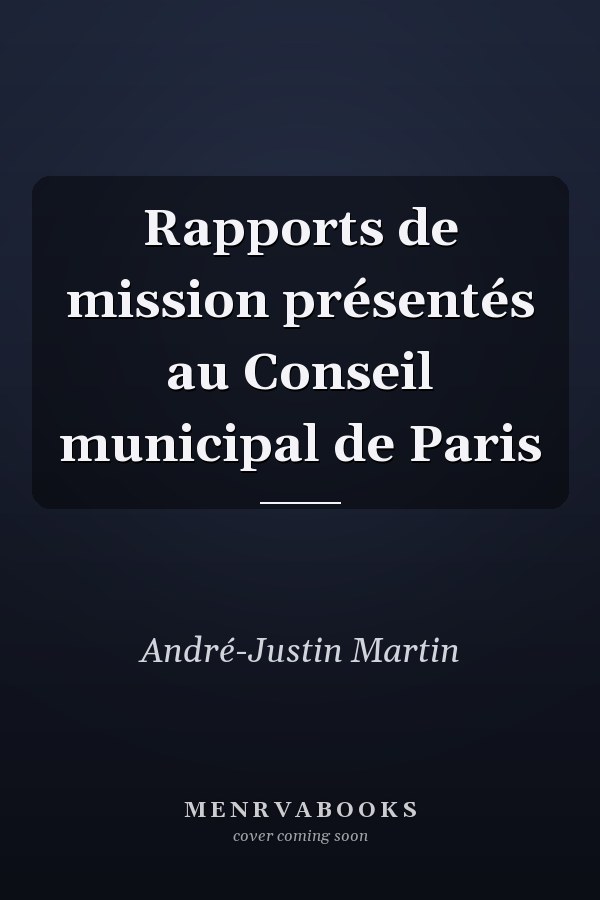 Rapports de mission présentés au Conseil municipal de Paris