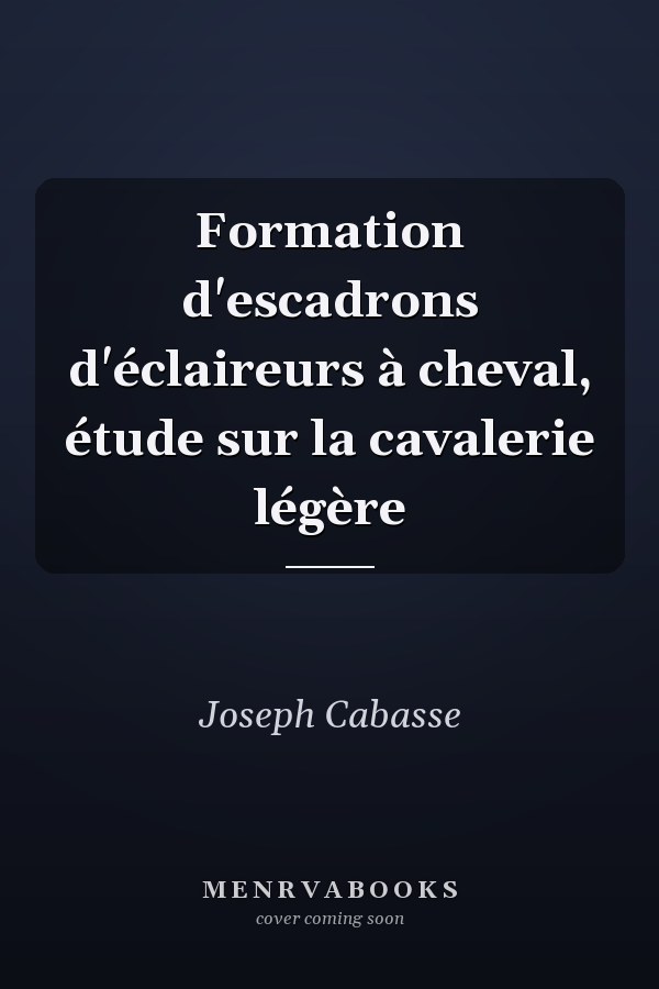 Formation d'escadrons d'éclaireurs à cheval, étude sur la cavalerie légère
