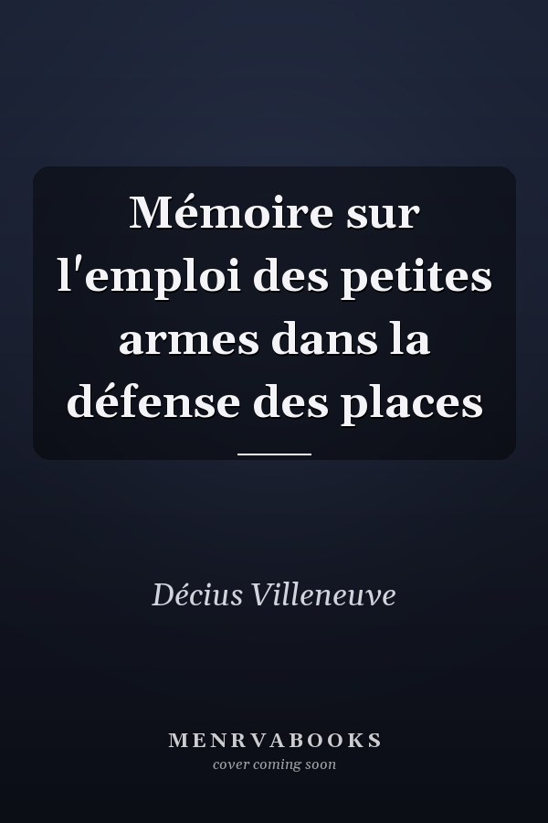 Mémoire sur l'emploi des petites armes dans la défense des places
